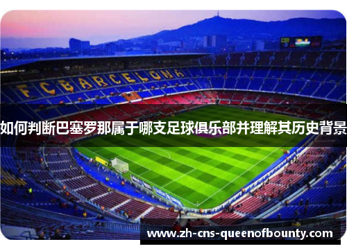 如何判断巴塞罗那属于哪支足球俱乐部并理解其历史背景