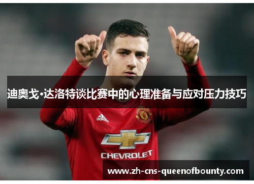 迪奥戈·达洛特谈比赛中的心理准备与应对压力技巧