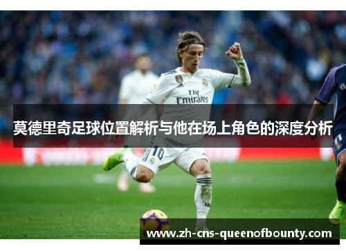 莫德里奇足球位置解析与他在场上角色的深度分析