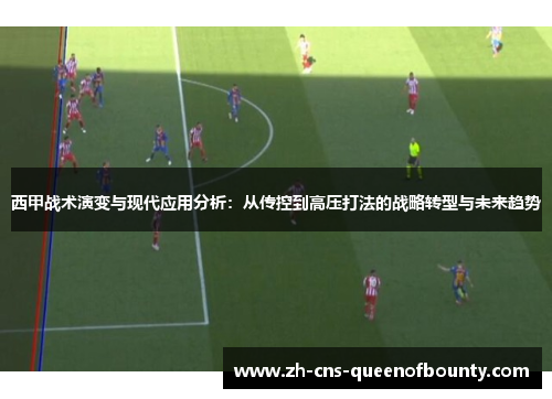 西甲战术演变与现代应用分析：从传控到高压打法的战略转型与未来趋势
