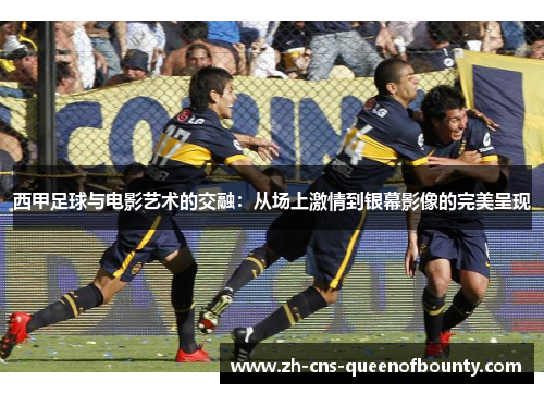 西甲足球与电影艺术的交融:从场上激情到银幕影像的完美呈现 西甲足球与电影艺术的交融:从场上激情到银幕影像的完美呈现