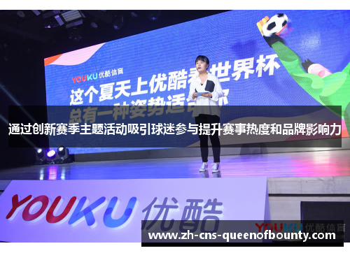 通过创新赛季主题活动吸引球迷参与提升赛事热度和品牌影响力 通过创新赛季主题活动吸引球迷参与提升赛事热度和品牌影响力