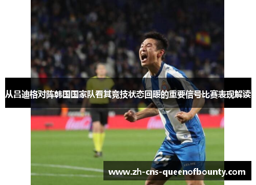 从吕迪格对阵韩国国家队看其竞技状态回暖的重要信号比赛表现解读 从吕迪格对阵韩国国家队看其竞技状态回暖的重要信号比赛表现解读