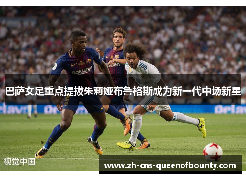 巴萨女足重点提拔朱莉娅布鲁格斯成为新一代中场新星