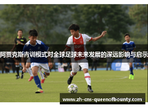 阿贾克斯青训模式对全球足球未来发展的深远影响与启示